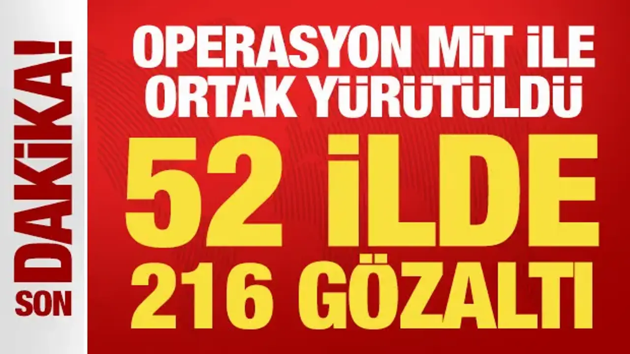 Operasyon MİT ile ortak yürütüldü: 52 ilde 216 gözaltı