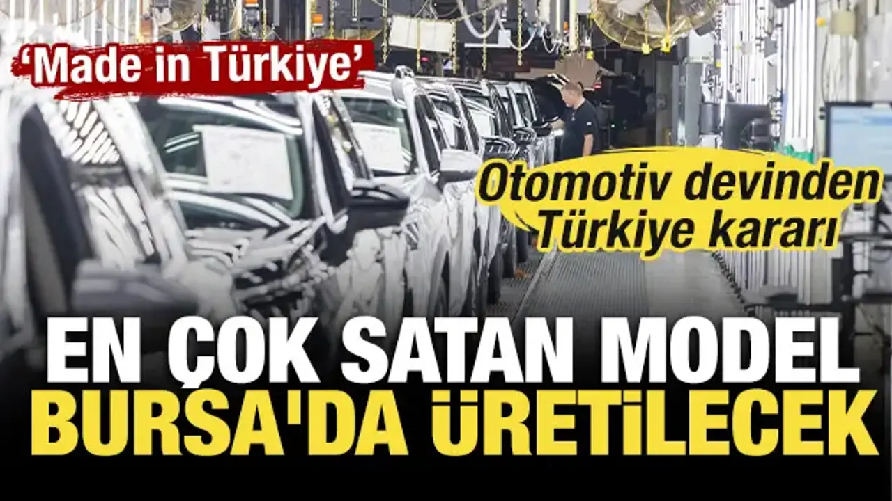 Otomotiv devinden Türkiye kararı: En çok satan model Bursa'da üretilecek
