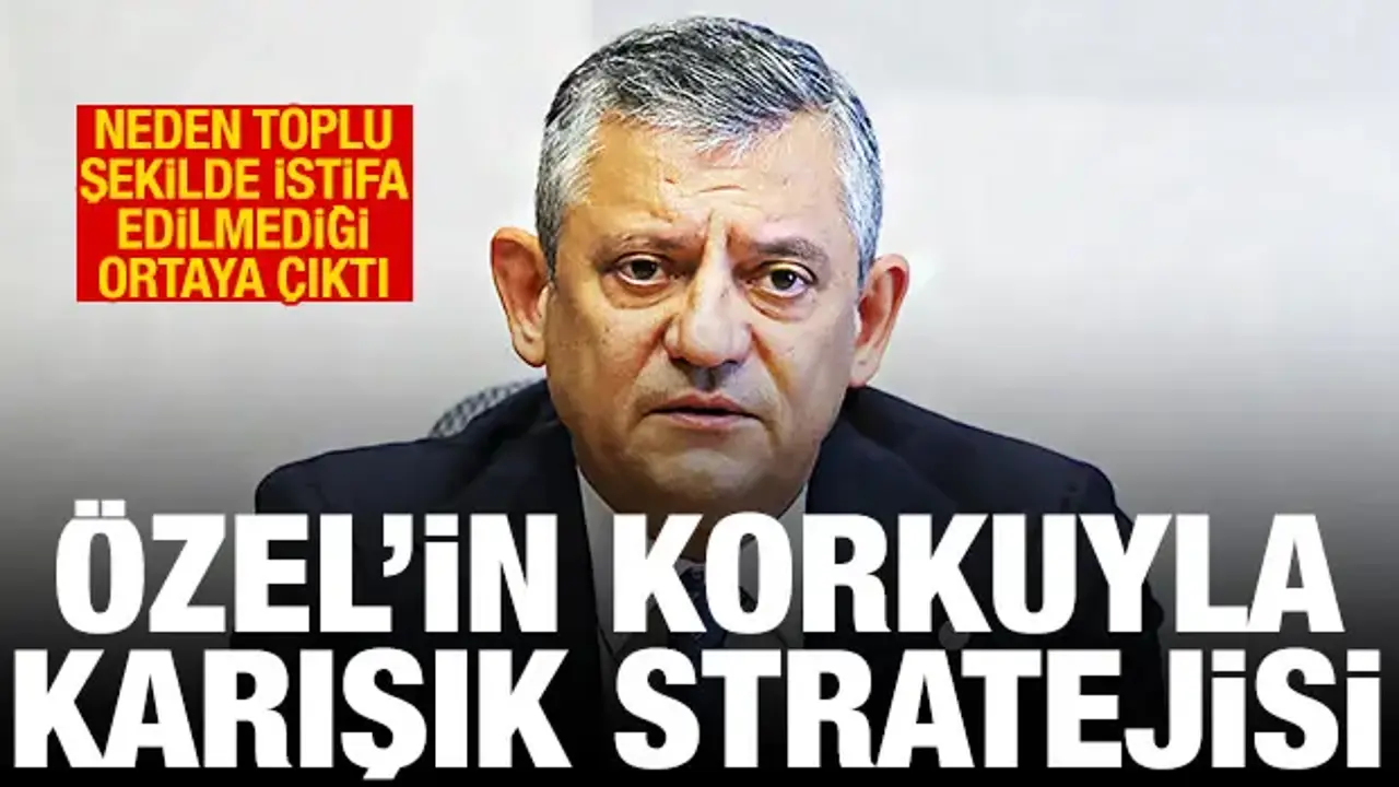 Özel'in korkuyla karışık stratejisi: CHP'den neden toplu istifa edilmediği belli oldu