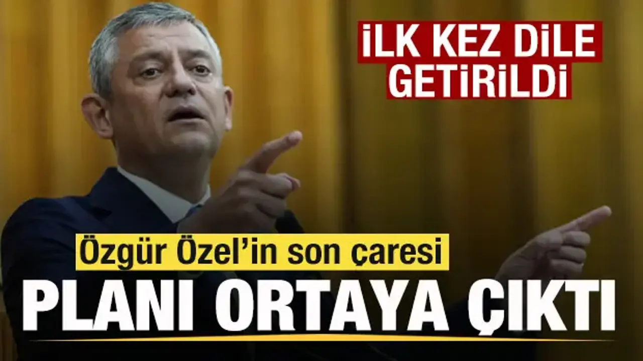 Özgür Özel'in son çaresi! Planı ortaya çıktı! İlk kez dile getirildi