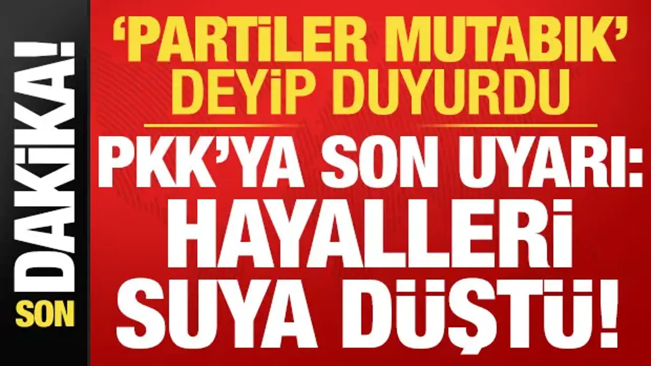 'Partilerde mutabık' deyip duyurdu! PKK'ya son uyarı: Hayalleri orada da suya düştü...