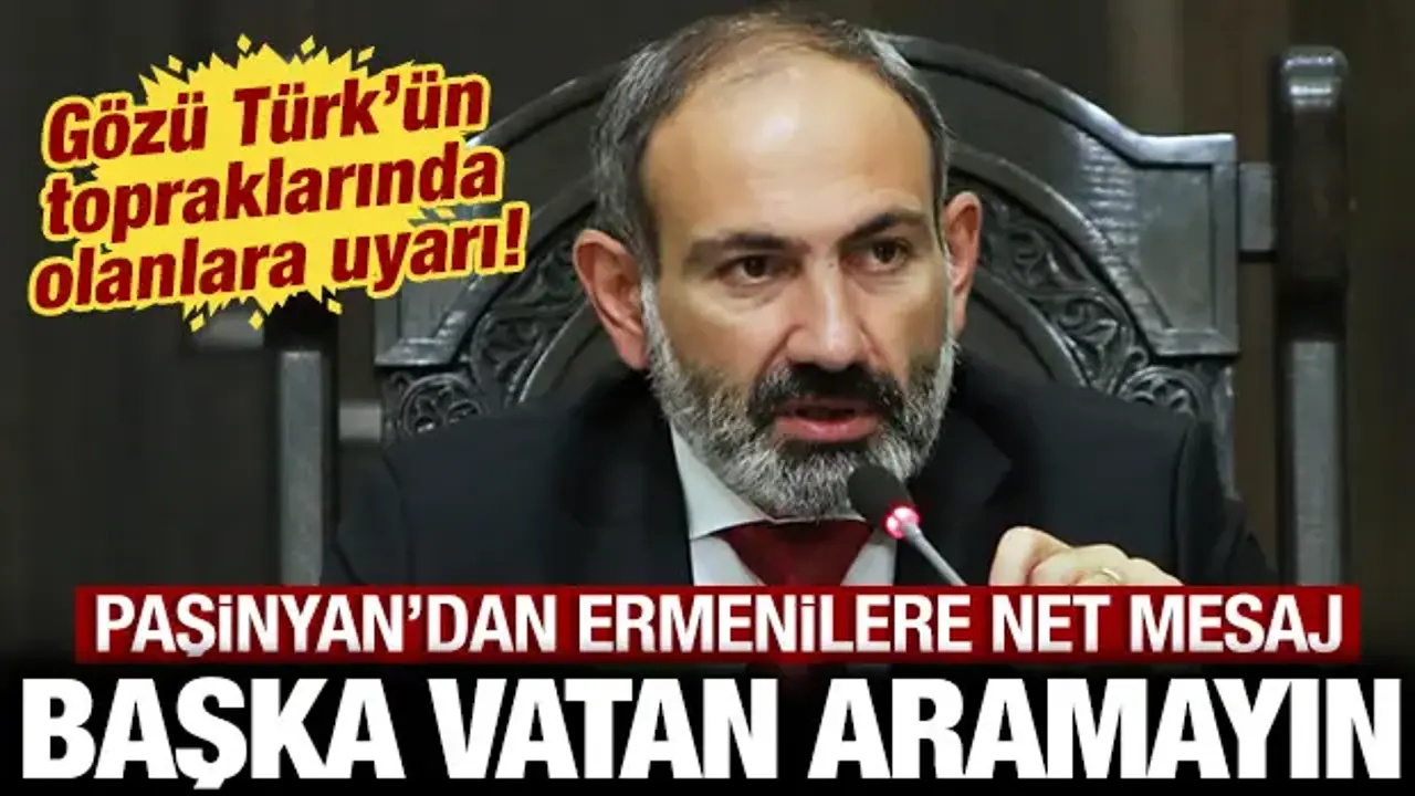 Paşinyan'dan gözü Türkiye'de olan Ermenilere mesaj: Ermenistan'dan başka vatan aramayın