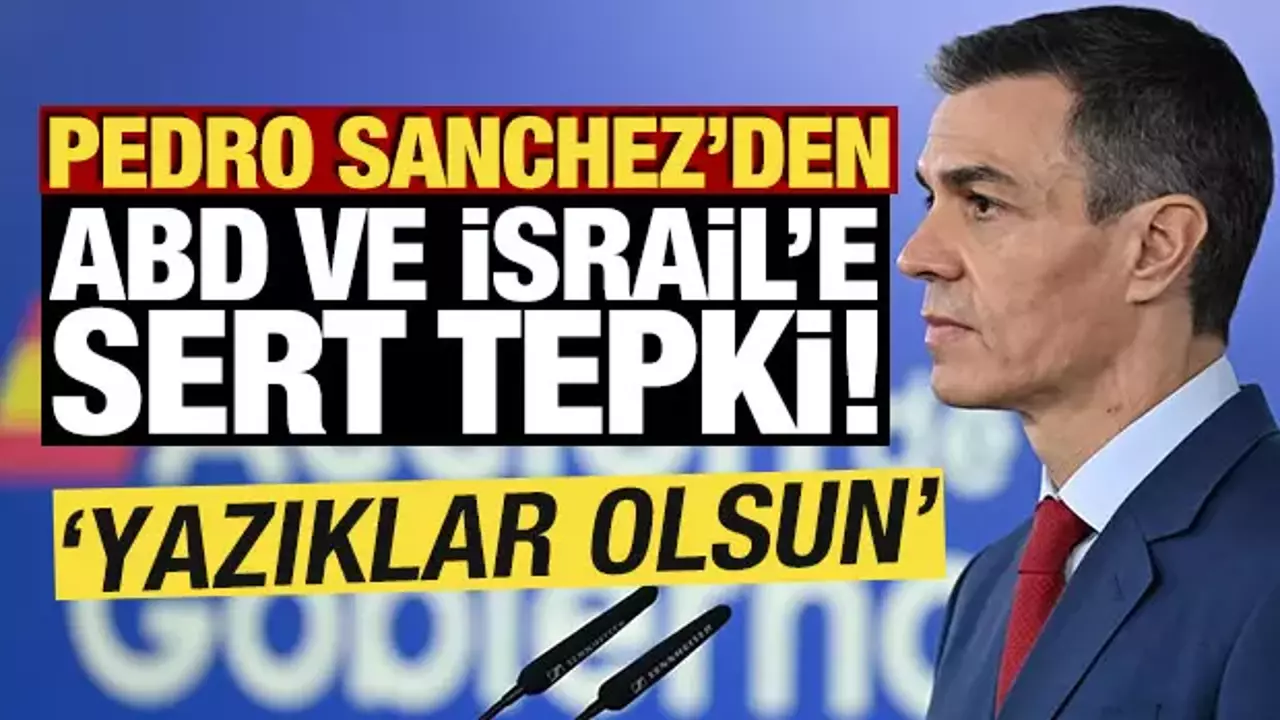 Pedro Sanchez'den ABD ve İsrail'e sert tepki! 'Yazıklar olsun'