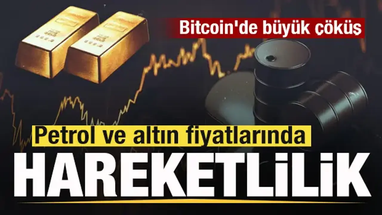 Petrol ve altın fiyatlarında son dakika gelişmesi! Bitcoin'de büyük çöküş