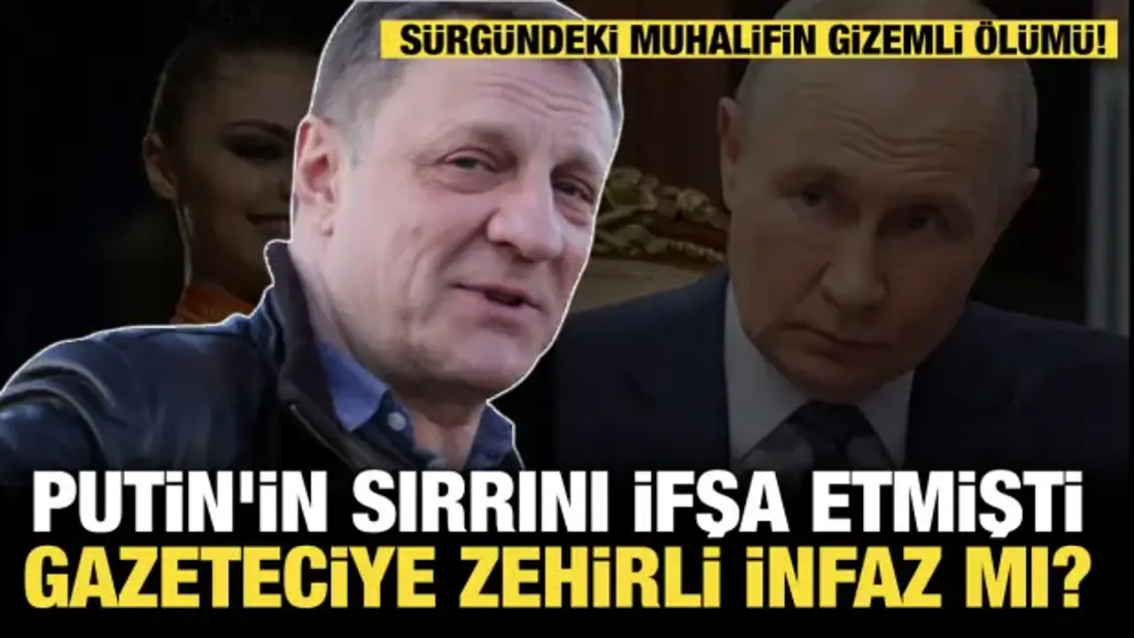 Putin'in sırrını ifşa eden gazeteciye zehirli infaz mı? Sürgündeki muhalifin gizemli ölümü