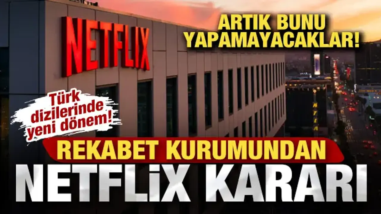 Rekabet Kurumu duyurdu! Netflix artık bunu yapamayacak! Türk dizilerinde yeni dönem!