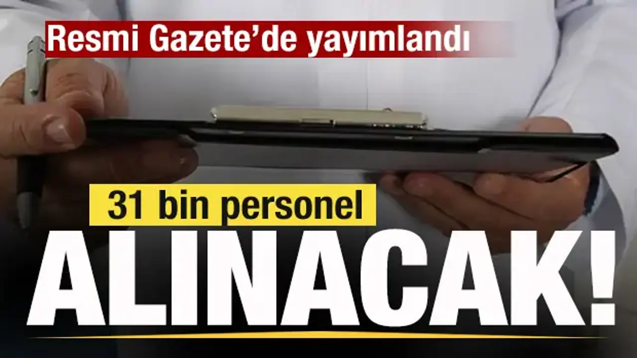 Resmi Gazete'de yayımlandı! 31 bin personel alınacak