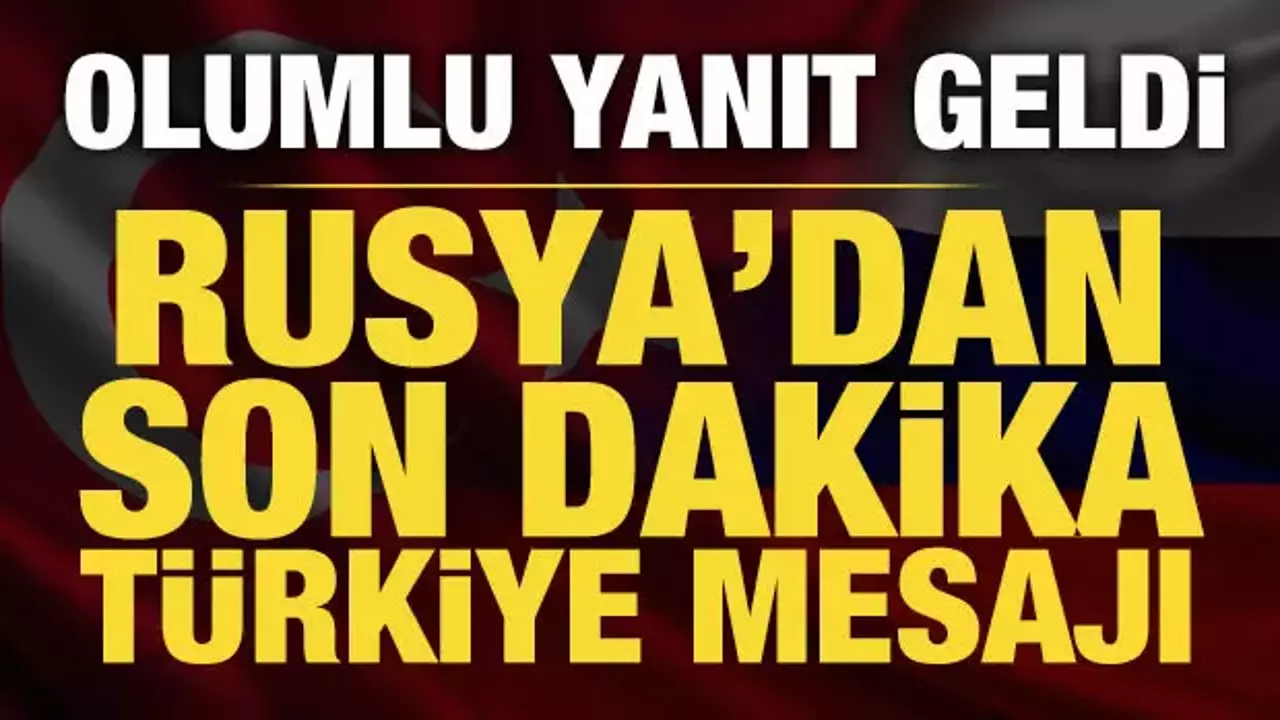 Rusya'dan Türkiye mesajı: Olumlu karşılıyoruz