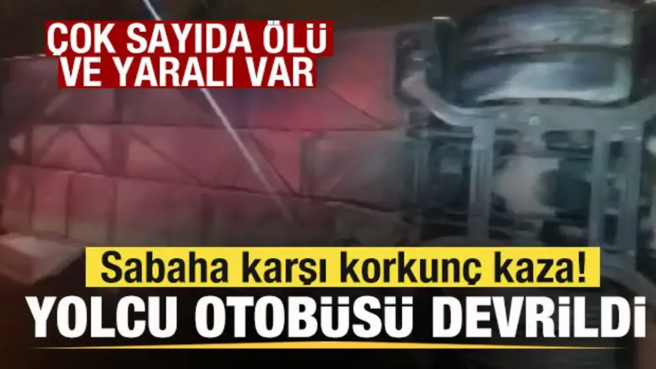 Sabaha karşı korkunç kaza! Yolcu otobüsü devrildi! Ölü ve çok sayıda yaralı var