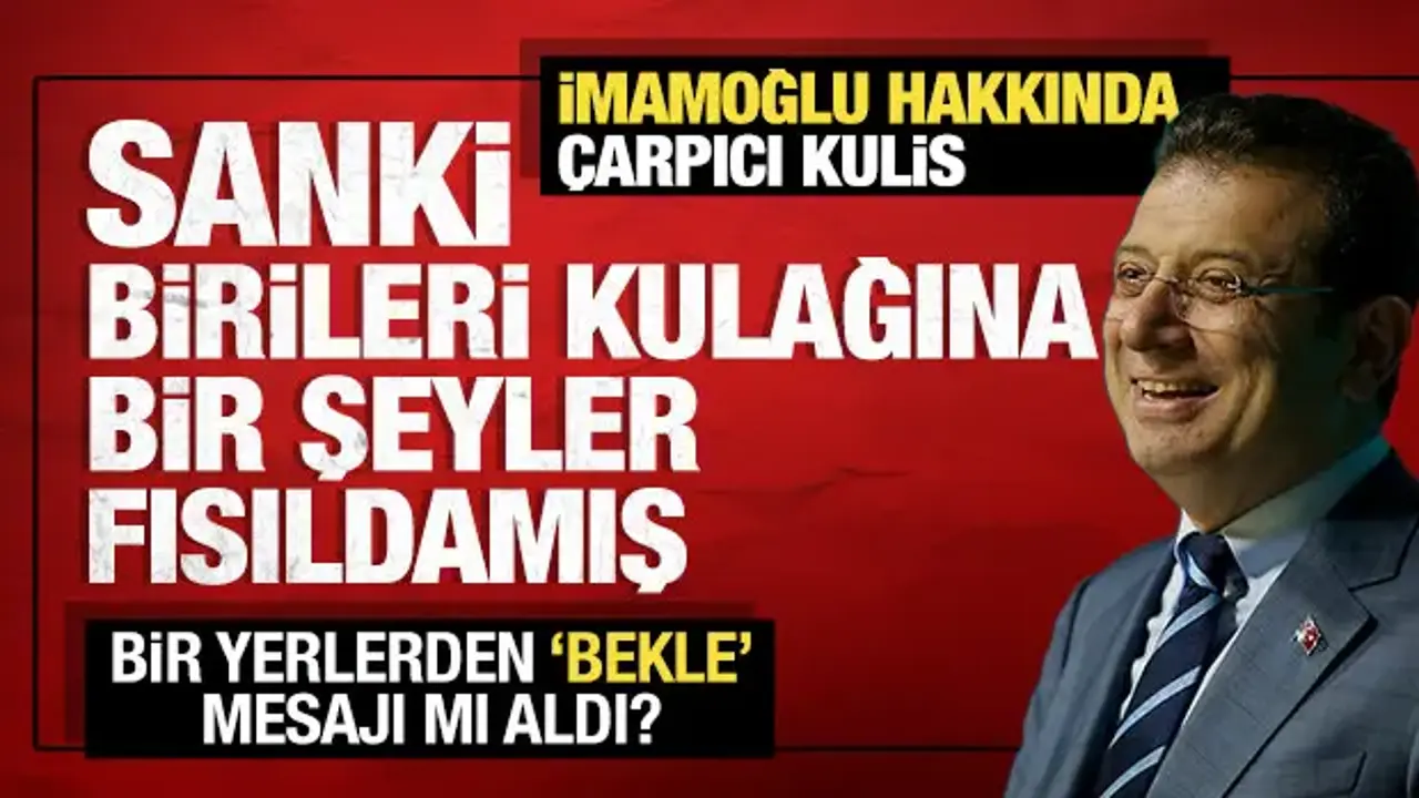 Sanki birileri kulağına bir şeyler fısıldamış: Ekrem İmamoğlu hakkında çarpıcı kulis