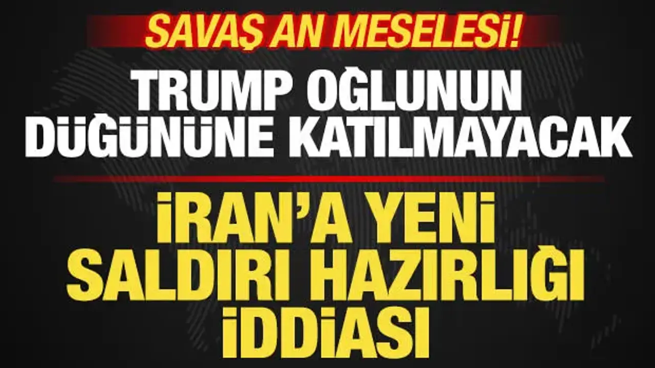 Savaş an meselesi! İran'a saldırı hazırlığı iddiası! Trump oğlunun düğününe katılmayacak