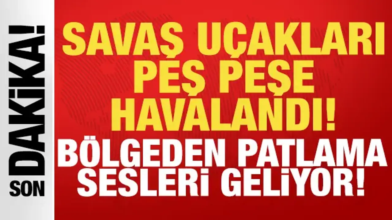 Savaş uçakları Türkiye'nin komşusunu vurmak için havalandı: Patlama sesleri geliyor