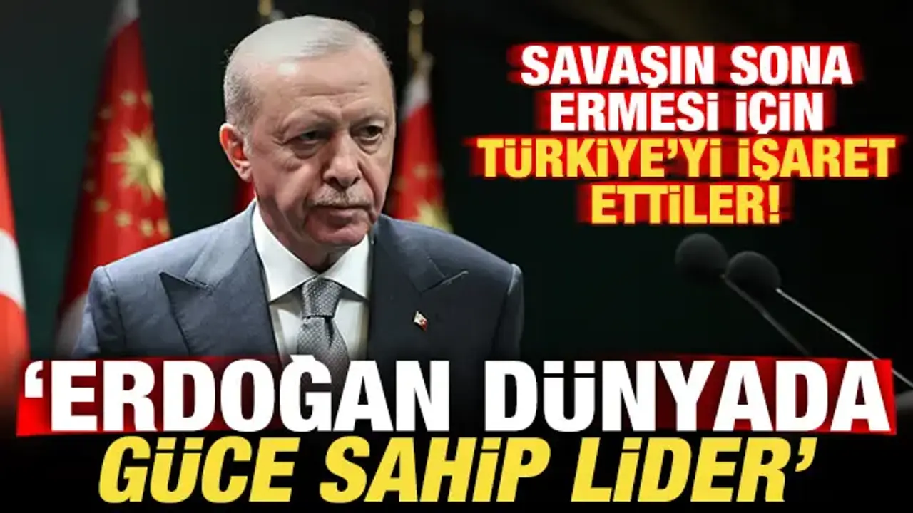 Savaşın sona ermesi için Türkiye'yi işaret ettiler: Erdoğan dünyada güce sahip lider