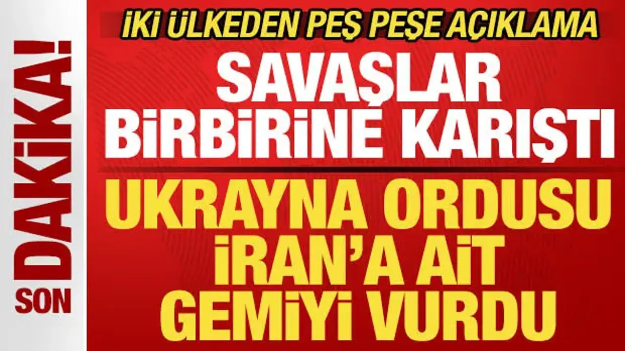 Savaşlar birbirine karıştı! Ukrayna İran'a ait gemiyi vurdu! İki ülkeden peş peşe açıklama