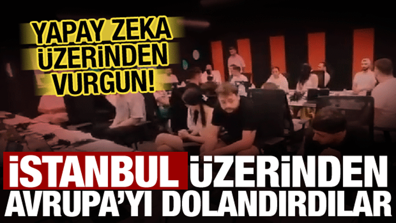 Şimdi de Avrupa'yı hedef aldılar! Uluslararası dolandırıcılık şebekesine darbe