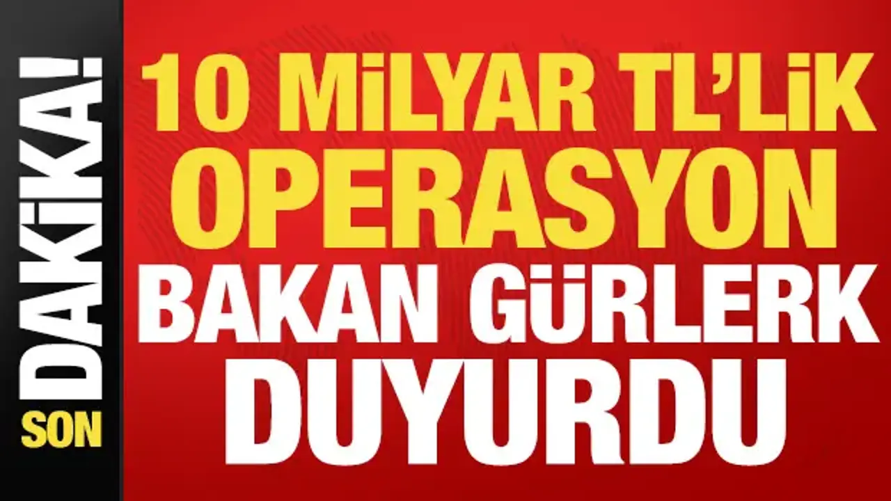 Son dakika: 10 milyar TL'lik operasyon! Bakan Gürlek duyurdu...