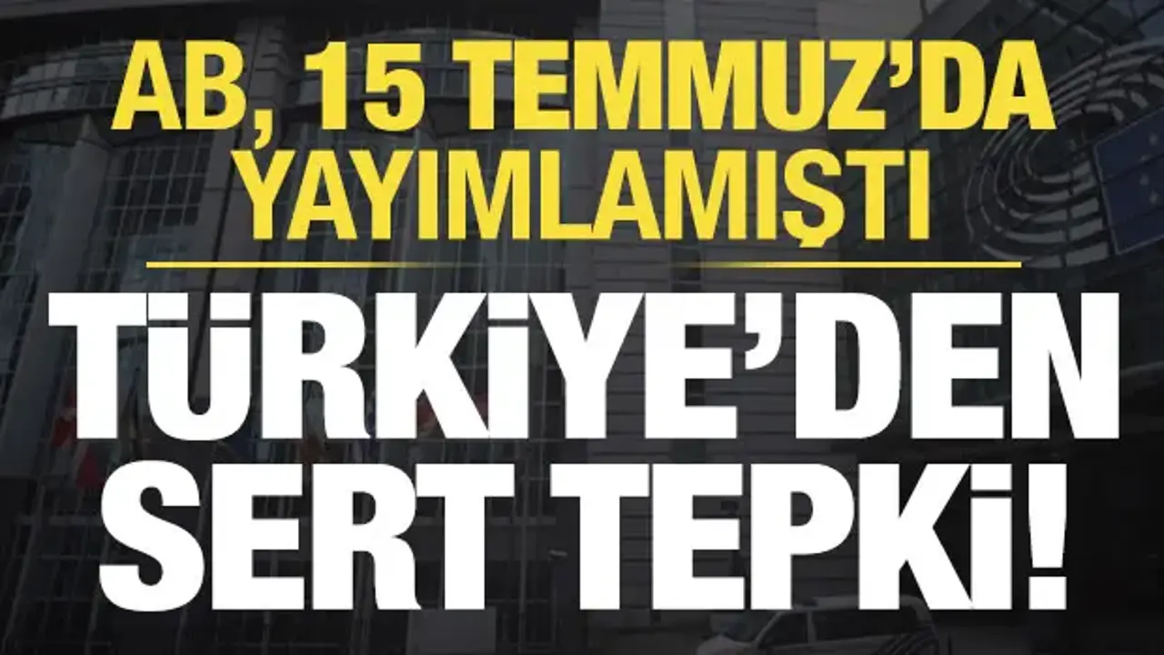 Son dakika: AB Temmuz'da yayımlamıştı! Türkiye'den sert tepki...