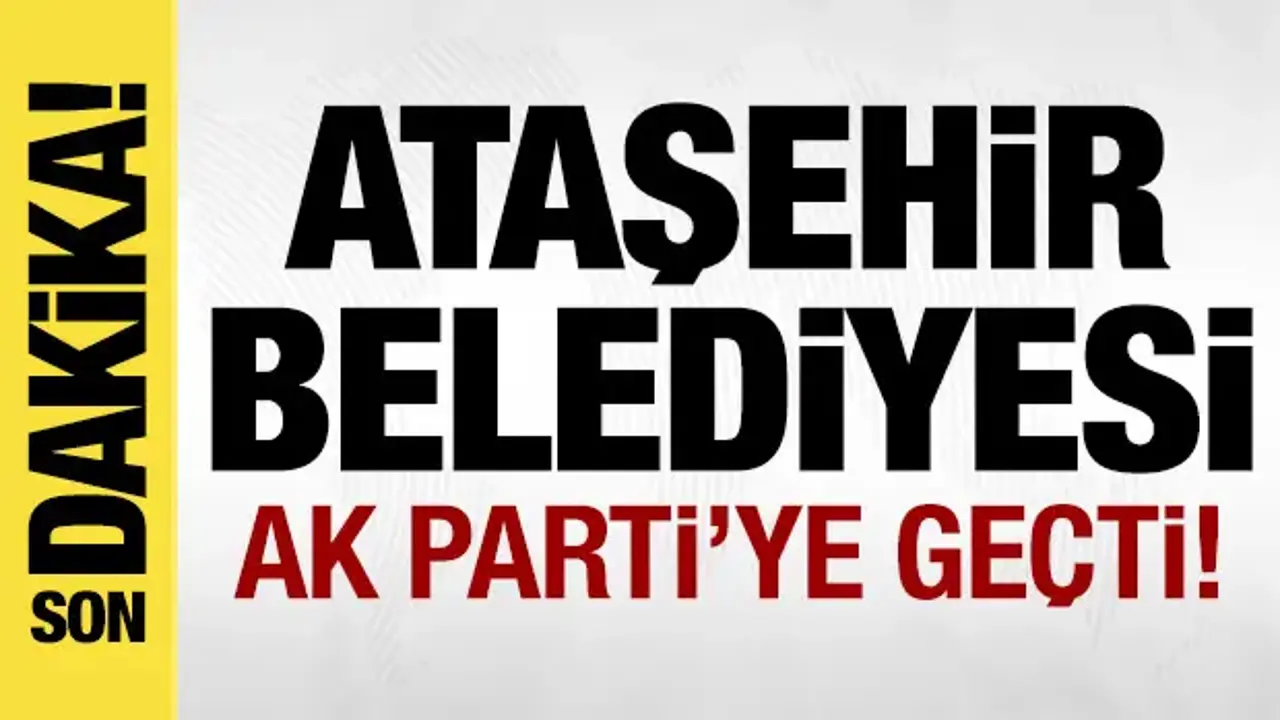 Son dakika: Ataşehir Belediyesi AK Parti'ye geçti!