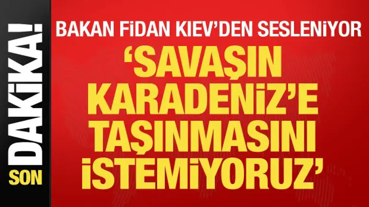 Son dakika... Bakan Fidan Kiev'den seslendi: Savaşın Karadeniz'e taşınmasını istemiyoruz