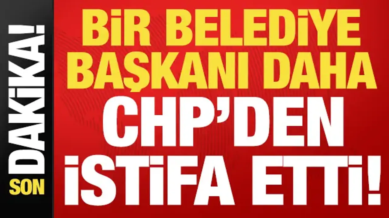 Son dakika: Bir Belediye Başkanı daha CHP'den istifa etti!