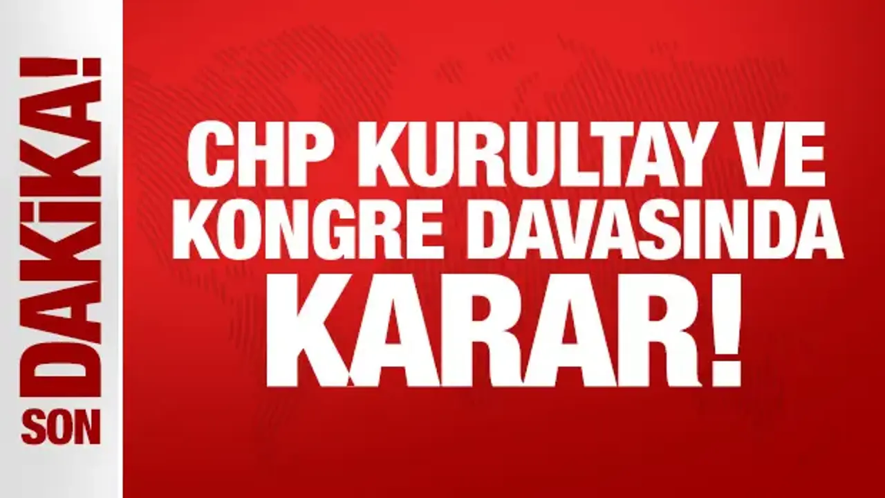 Son Dakika: CHP kurultay ve kongre davasına ret