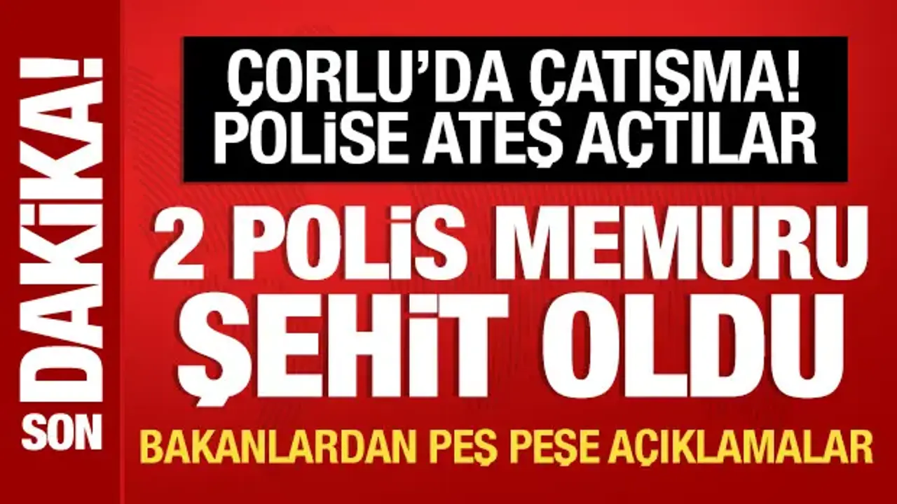 Son Dakika: Çorlu'da çatışma; 2 polisimiz şehit oldu
