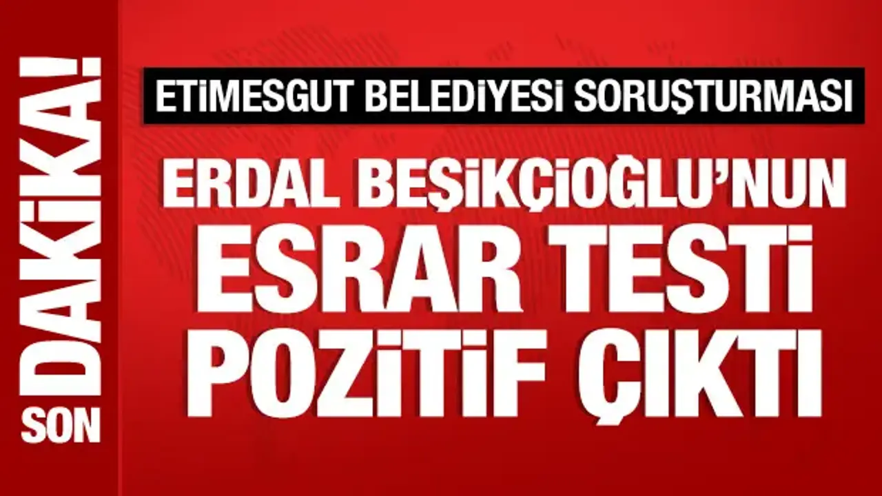 Son Dakika: Erdal Beşikçioğlu'nun esrar testi pozitif çıktı