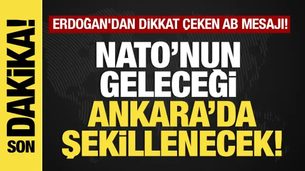 Son dakika: Erdoğan'dan dikkat çeken AB mesajı! NATO'nun geleceği Ankara’da şekillenecek