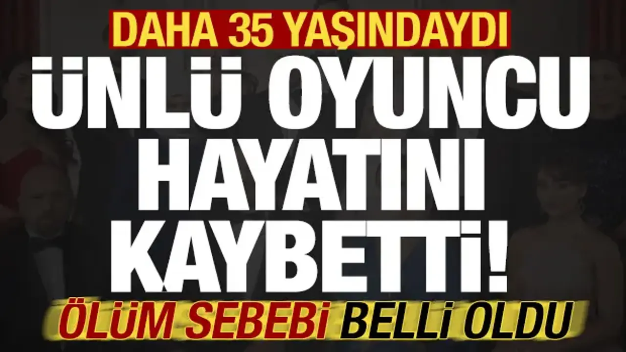 Son dakika haberi: 35 yaşındaki ünlü oyuncu hayatını kaybetti! Ölüm sebebi açıklandı...