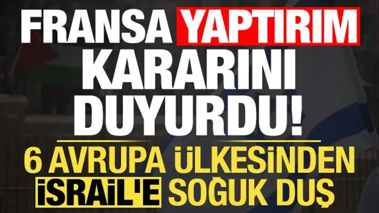 Son dakika haberi: Fransa kararı duyurdu! 6 Avrupa ülkesinden İsrail'e soğuk duş...