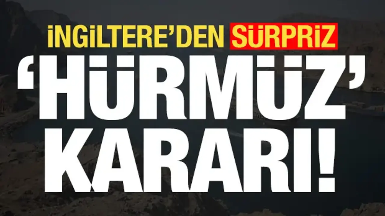 Son dakika haberi: İngiltere'den sürpriz 'Hürmüz Boğazı' kararı!