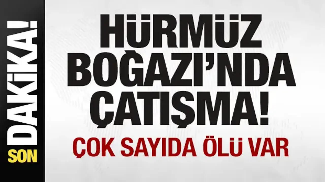 Son dakika: Hürmüz Boğazı'nda çatışma: Çok sayıda ölü var! ABD: Operasyon sona erdi