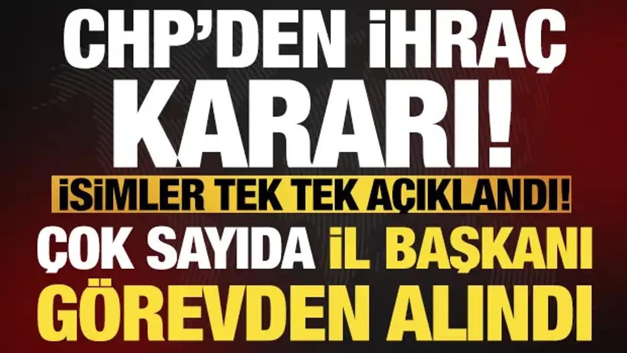 Son dakika: İhraç kararları açıklandı, CHP'de 8 il başkanı görevden alındı!