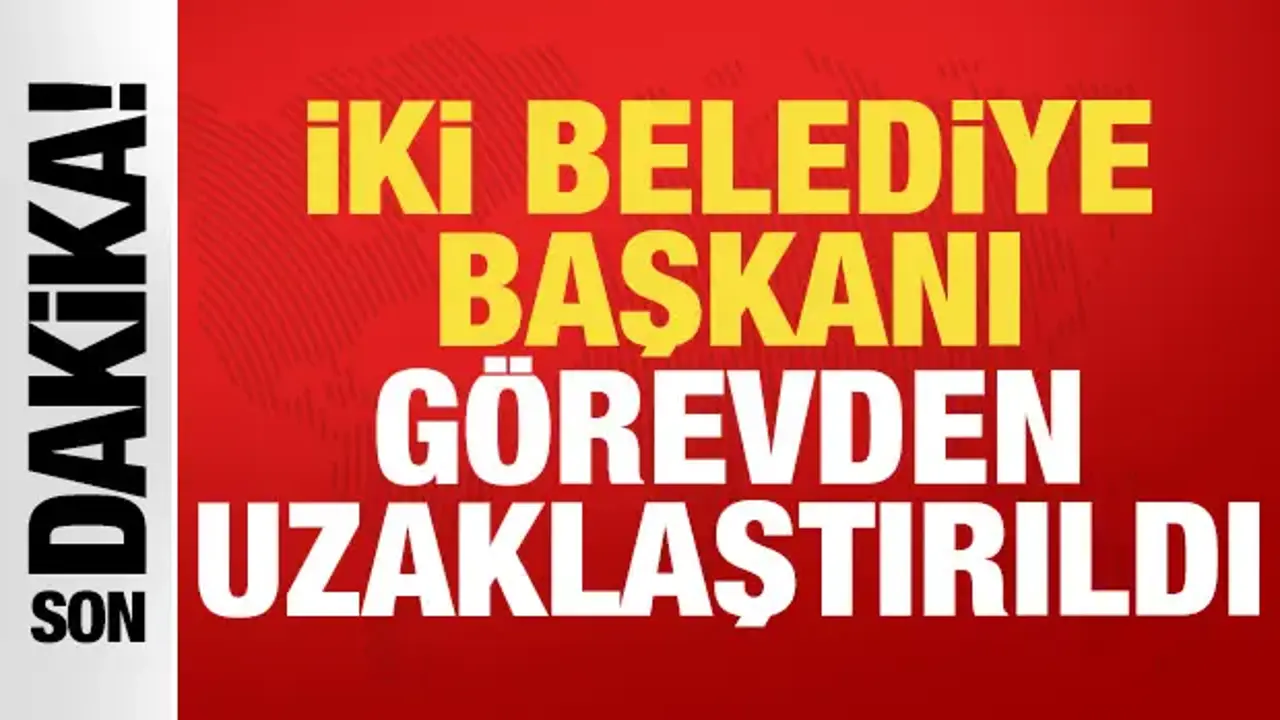 Son dakika: İki belediye başkanı görevden uzaklaştırıldı!