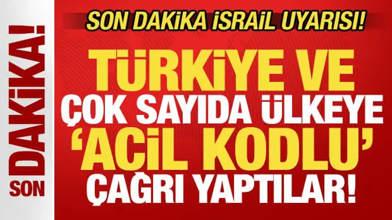 Son dakika İsrail uyarısı! Türkiye ve çok sayıda ülkeye 'acil kodlu' çağrı yaptılar