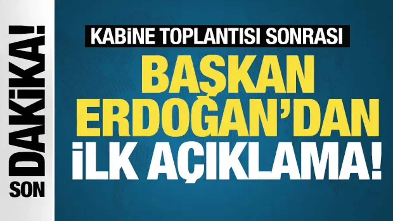 Son Dakika: Kabine Toplantısı sona erdi! Cumhurbaşkanı Erdoğan'dan ilk açıklama...