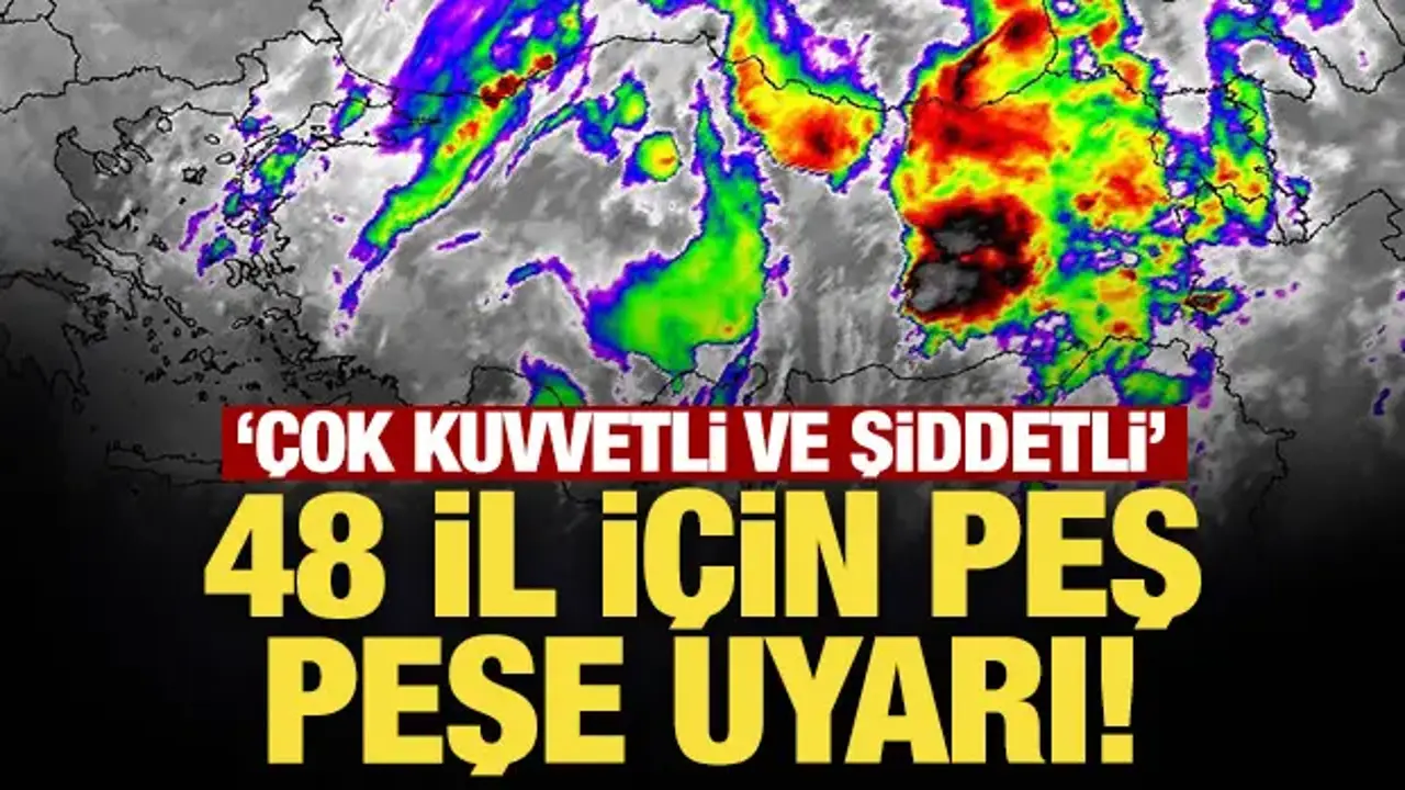 Son Dakika: Meteoroloji'den 48 il için peş peşe uyarı!