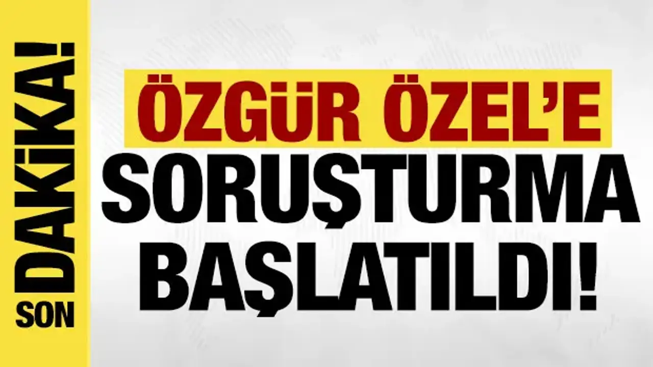 Son dakika: Özgür Özel'e soruşturma başlatıldı!
