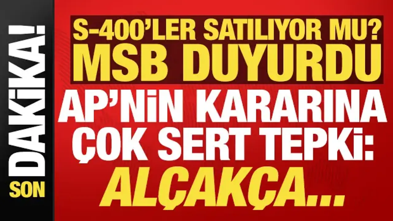 Son dakika: S-400'ler satılıyor mu? MSB duyurdu! AP'nin kararına çok sert tepki: Alçakça..