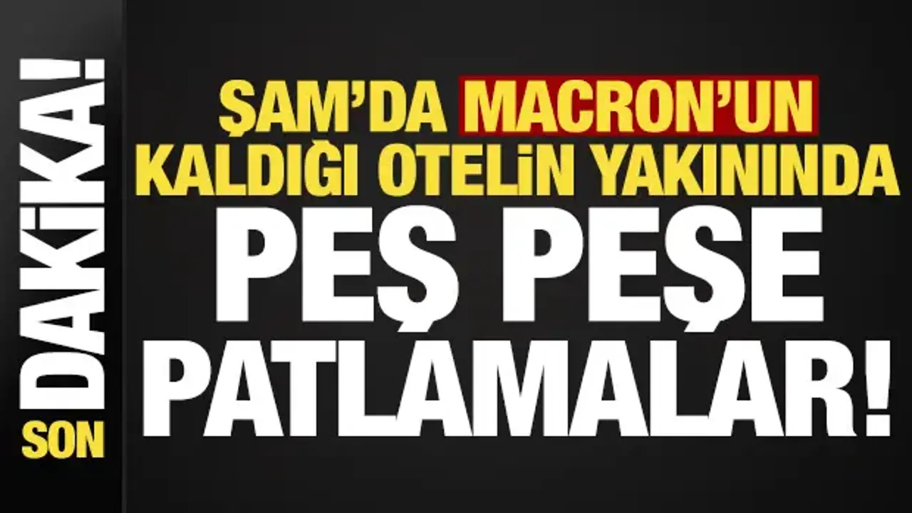 Son dakika: Şam'da Macron'un kaldığı otelin yakınında patlama!