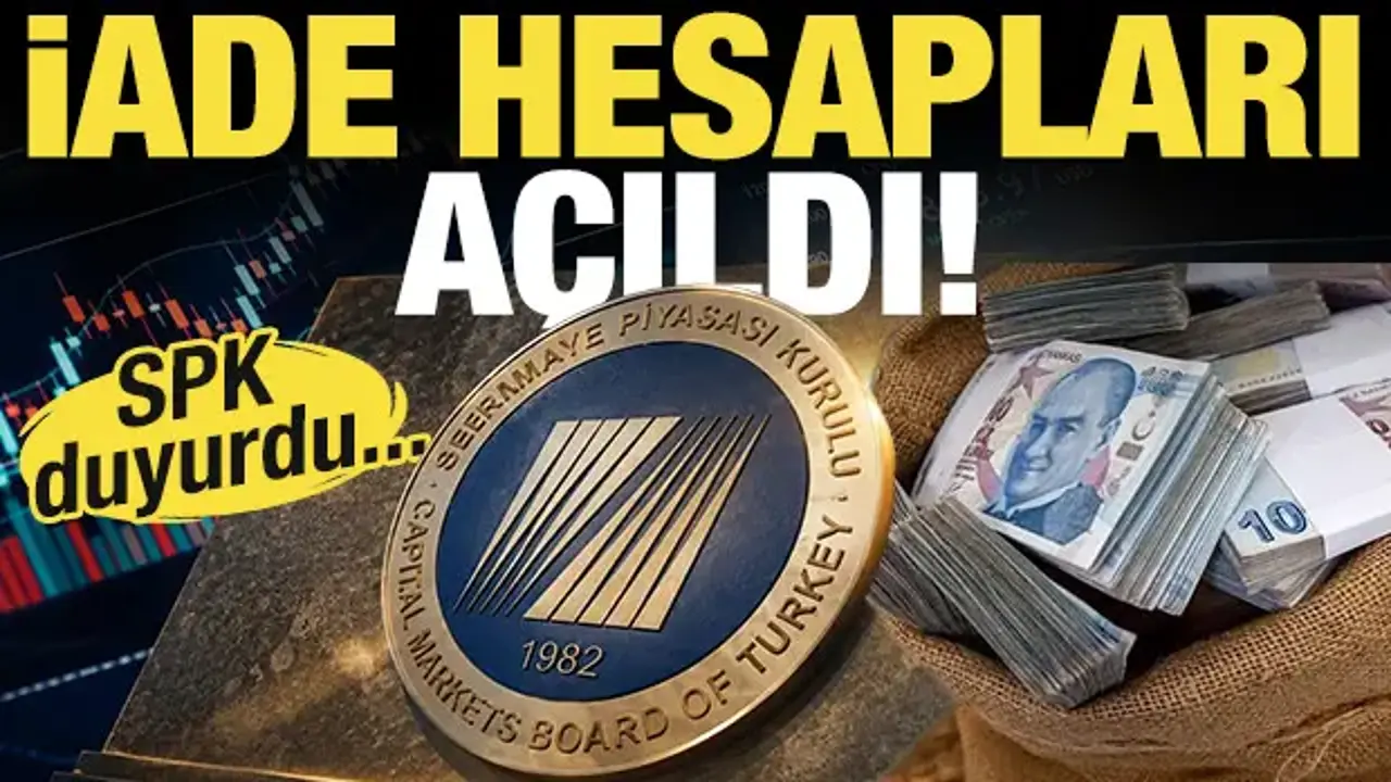 Son Dakika: SPK duyurdu! İade hesapları açıldı...