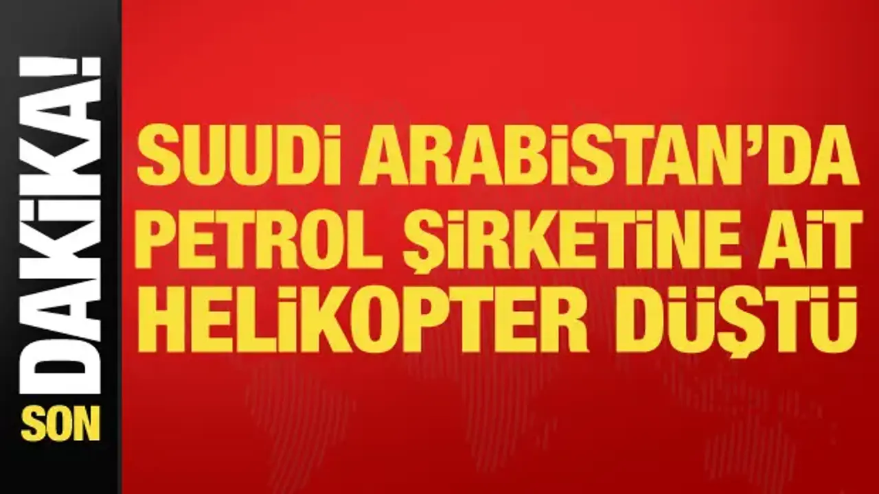 Son dakika... Suudi Arabistan'da petrol şirketine ait helikopter düştü