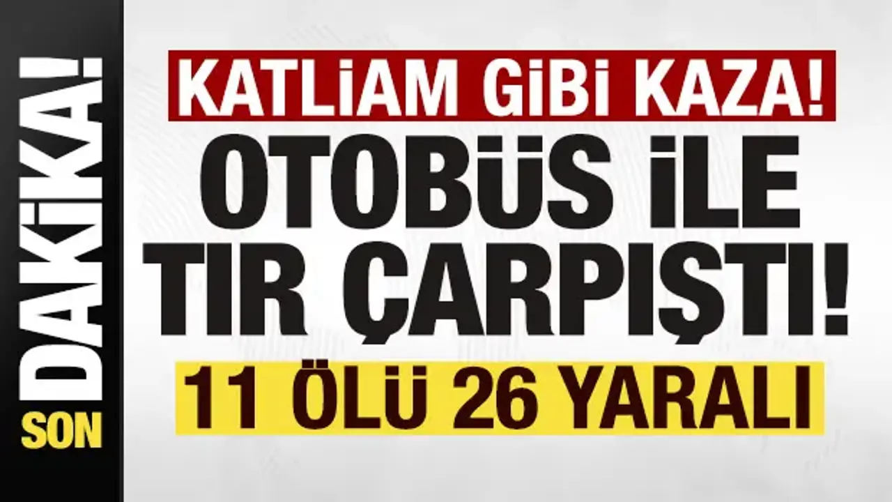 Son dakika: Yolcu otobüsüyle tır çarpıştı! 11 ölü, 26 yaralı