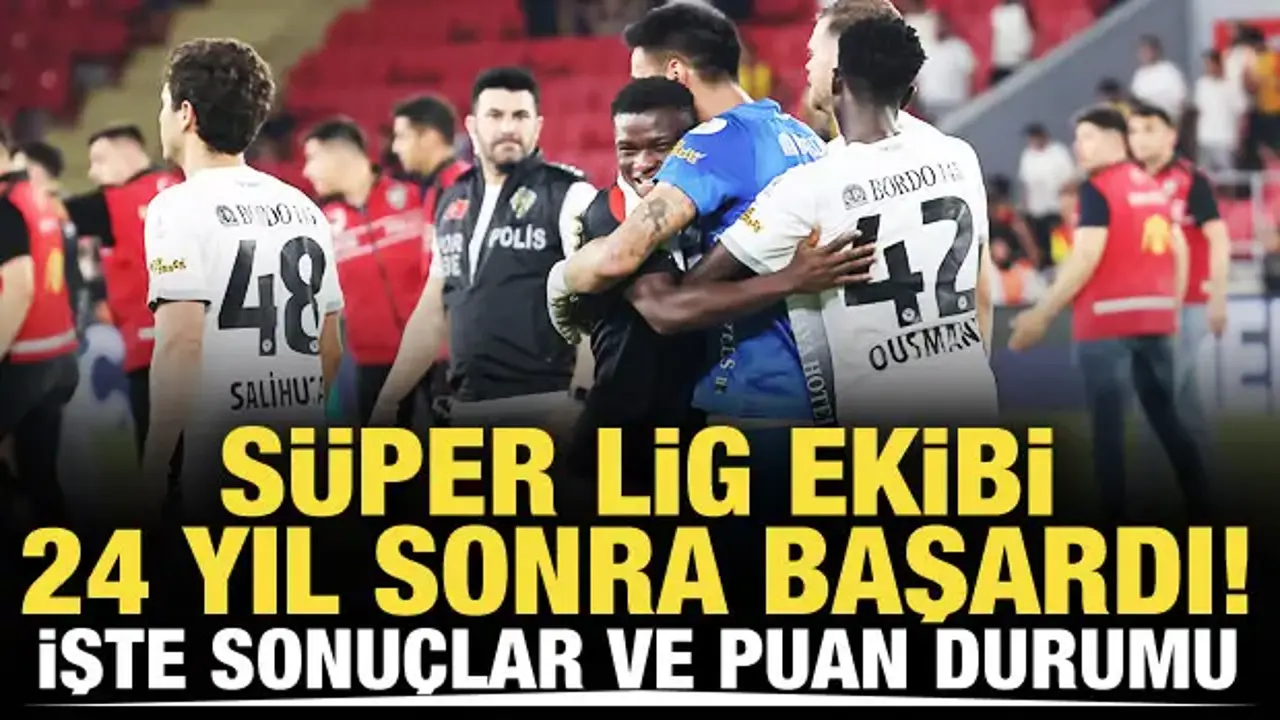 Süper Lig ekibi 24 yıl sonra bir ilki başardı! İşte haftanın sonuçları ve puan durumu