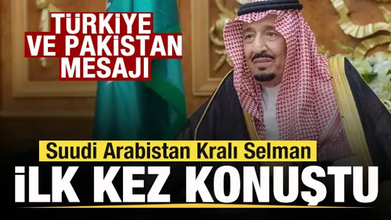 Suudi Arabistan Kralı Selman ilk kez konuştu! Türkiye ve Pakistan mesajı!