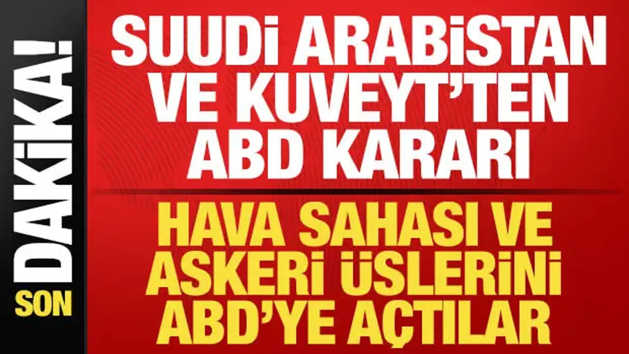 Suudi Arabistan ve Kuveyt'ten son dakika ABD kararı! Hava sahası ve askeri üsleri açtılar