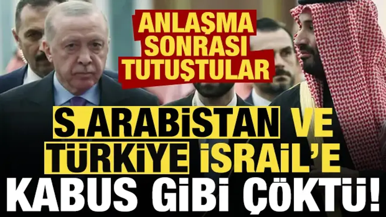 Suudi Arabistan ve Türkiye, İsrail'e kabus gibi çöktü! Anlaşma sonrası tutuştular...