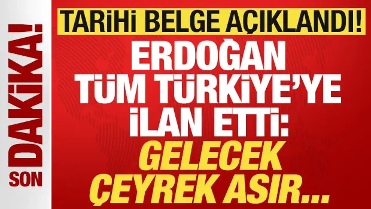 Tarihi belge açıklandı! Cumhurbaşkanı Erdoğan ilan etti: Gelecek çeyrek asır...