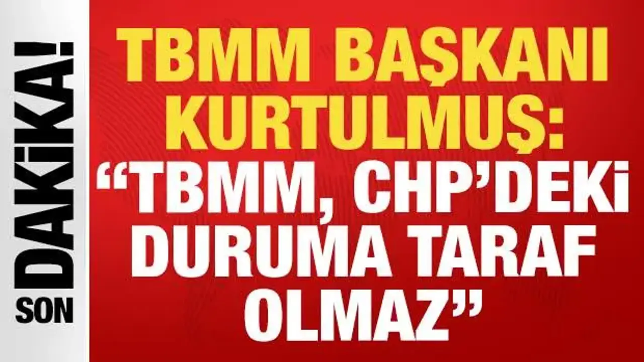 TBMM Başkanı Kurtulmuş: 'TBMM, CHP'deki duruma taraf olmaz'