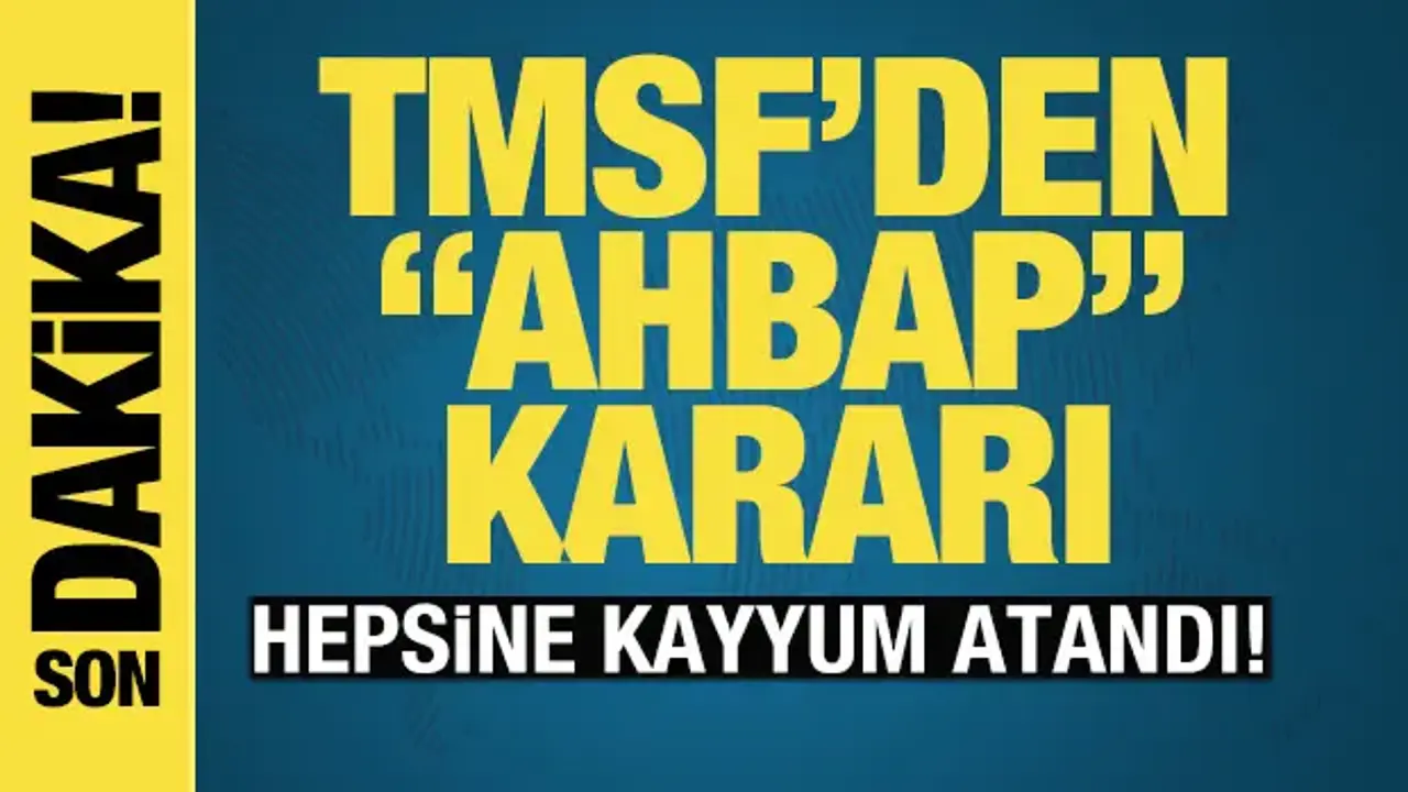 TMSF, Ahbap Derneği'ne bağlı ticari şirketlere kayyum olarak atandı
